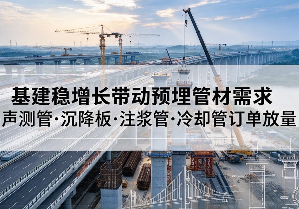 丰润基建稳增长带动预埋监测管材需求，声测管、沉降板、注浆管订单持续放量